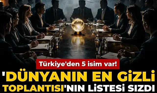 Dünyanın en gizli toplantısının katılımcı listesi sızdı: 5 Türk var