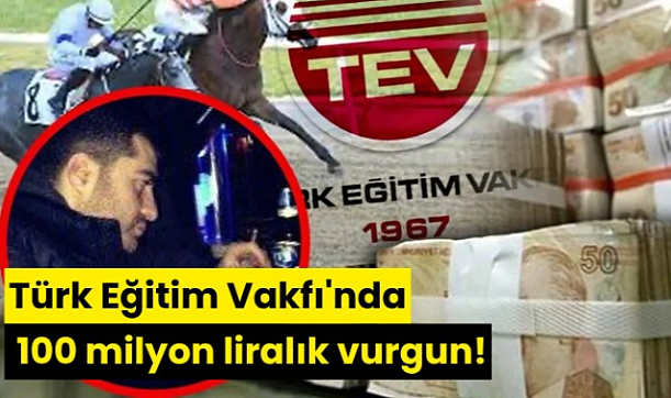 Türk Eğitim Vakfı'nda 100 milyon liralık vurgun!