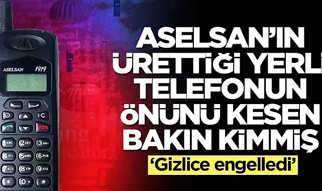 Aselsan'ın ürettiği yerli telefonun önünü kesen Türk bakın kimmiş: Gizlice engelledi