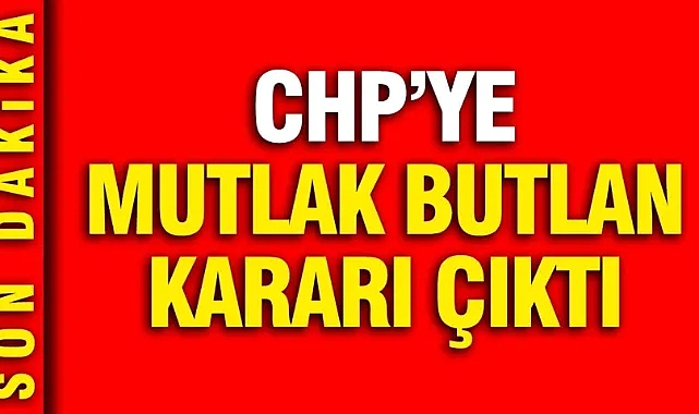 CHP için mutlak butlan kararı çıktı