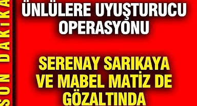 Serenay Sarıkaya ve Mabel Matiz de gözaltında: Ünlülere yönelik yeni uyuşturucu operasyonu
