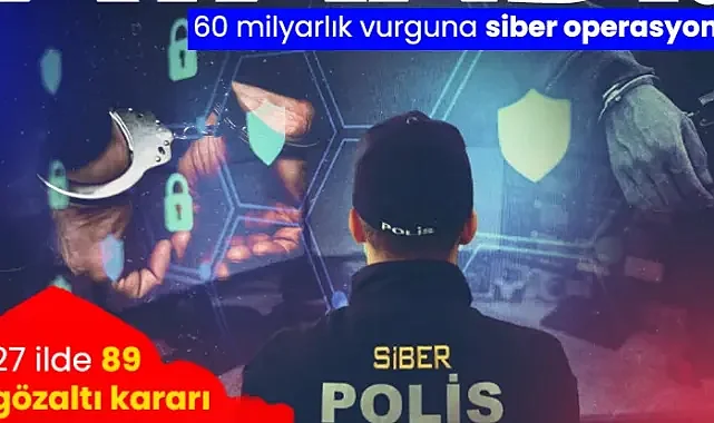 60 milyarlık vurguna operasyon… 27 ilde 89 gözaltı kararı