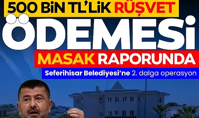 İzmir Seferihisar Belediyesi'ne rüşvet operasyonu: 6 kişi gözaltında! 500 bin TL'lik rüşvet ödemesinin detayları