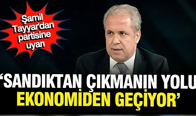 Şamil Tayyar'dan partisine uyarı: Sandıktan çıkmanın yolu CHP'den değil ekonomiden geçiyor
