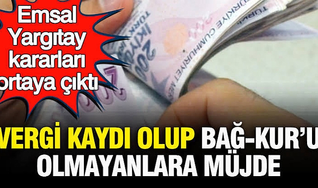 Vergi kaydı olup Bağ-Kur’u olmayanlara müjde: Emsal Yargıtay kararları ortaya çıktı
