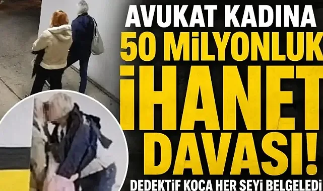 Avukat kadına 50 milyonluk ihanet davası! Dedektif koca her şeyi belgeledi