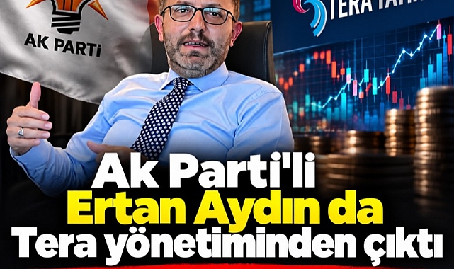 Ak Parti'li Ertan Aydın da Tera yönetiminden çıktı