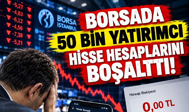 Borsada 50 bin yatırımcı hisse hesaplarını boşalttı!