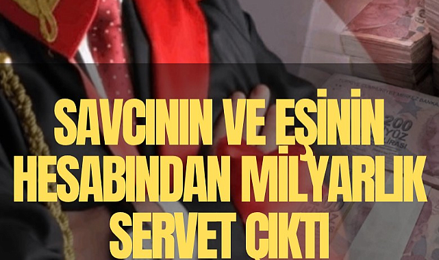Savcının ve eşinin hesabından milyarlık servet çıktı